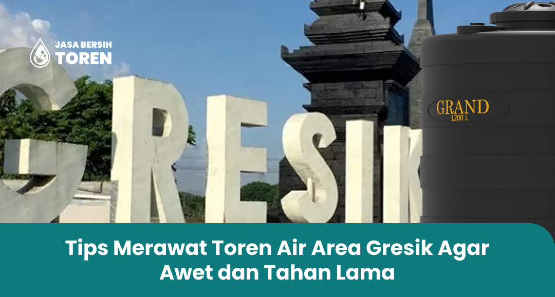 Tips Merawat Toren Air Area Gresik Agar Awet dan Tahan Lama
