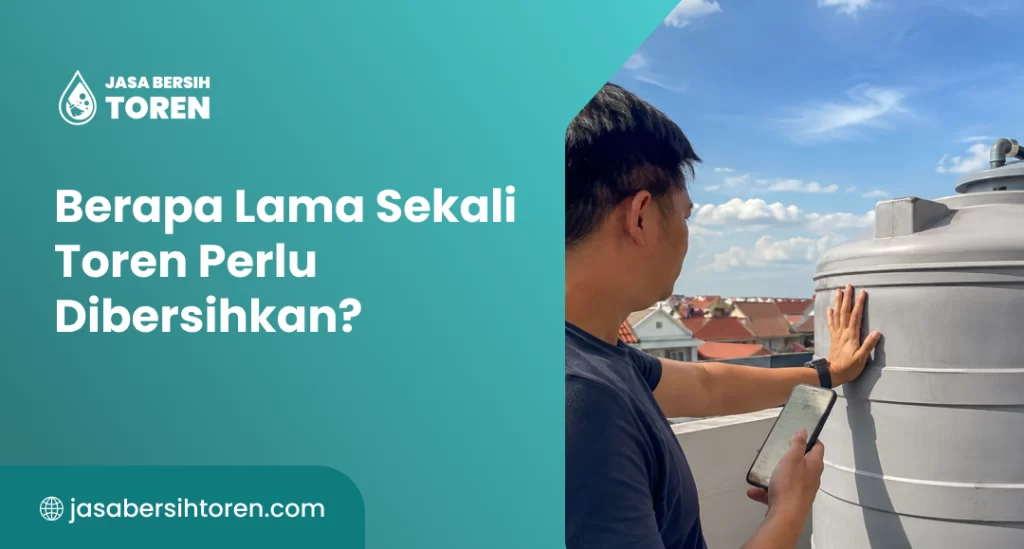 Berapa Lama Sekali Toren Perlu Dibersihkan?