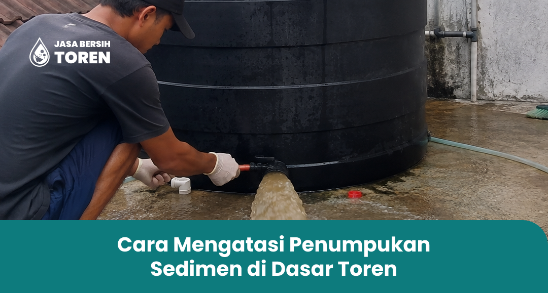 Cara Mengatasi Penumpukan Sedimen di Dasar Toren